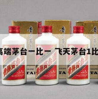高端茅台一比一 飞天茅台1比1