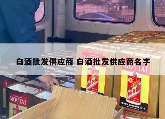 白酒批发供应商 白酒批发供应商名字
