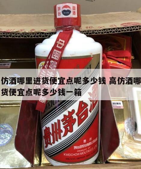 高仿酒哪里进货便宜点呢多少钱 高仿酒哪里进货便宜点呢多少钱一箱