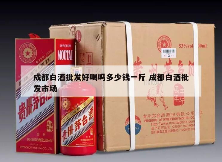 成都白酒批发好喝吗多少钱一斤 成都白酒批发市场