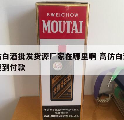 高仿白酒批发货源厂家在哪里啊 高仿白酒批发货到付款