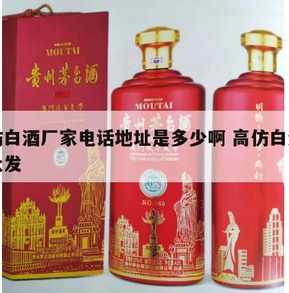 高仿白酒厂家电话地址是多少啊 高仿白酒厂家批发