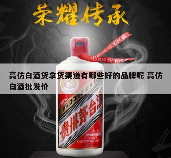 高仿白酒货拿货渠道有哪些好的品牌呢 高仿白酒批发价